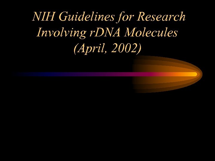 NIH Guidelines for Research Involving r. DNA Molecules (April, 2002) 