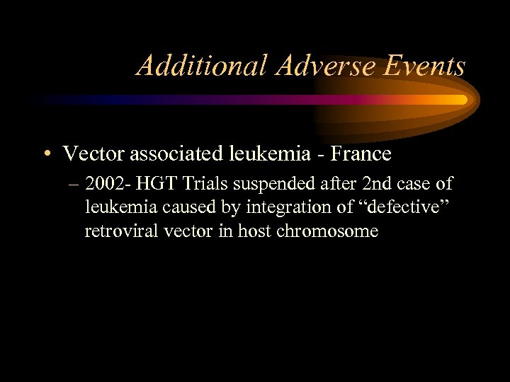 Additional Adverse Events • Vector associated leukemia - France – 2002 - HGT Trials