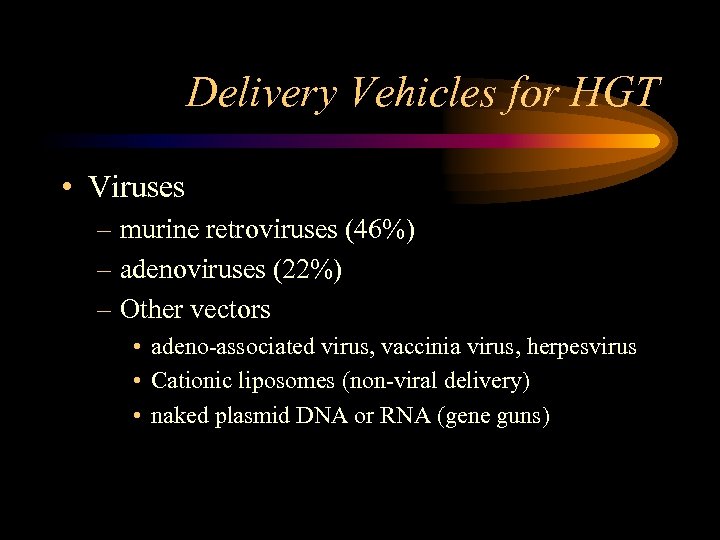 Delivery Vehicles for HGT • Viruses – murine retroviruses (46%) – adenoviruses (22%) –