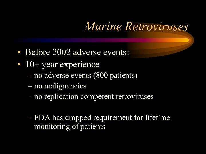 Murine Retroviruses • Before 2002 adverse events: • 10+ year experience – no adverse