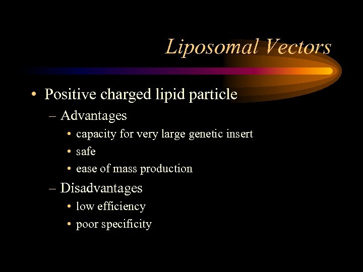 Liposomal Vectors • Positive charged lipid particle – Advantages • capacity for very large