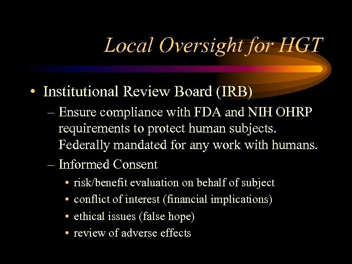 Local Oversight for HGT • Institutional Review Board (IRB) – Ensure compliance with FDA