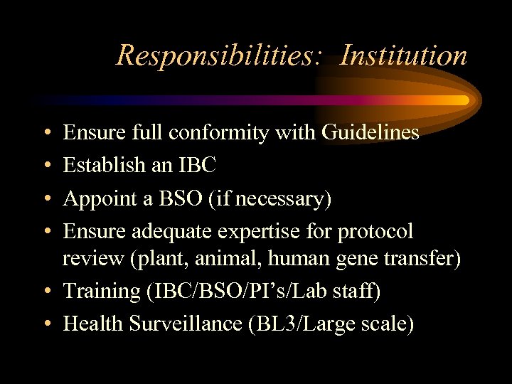 Responsibilities: Institution • • Ensure full conformity with Guidelines Establish an IBC Appoint a