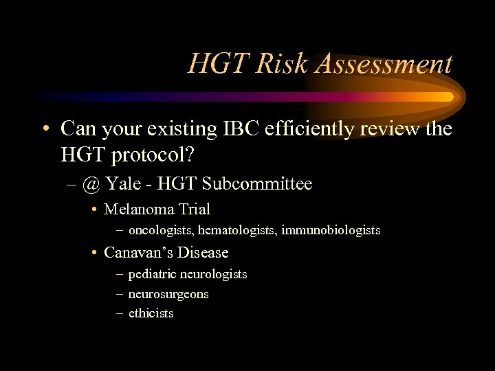 HGT Risk Assessment • Can your existing IBC efficiently review the HGT protocol? –