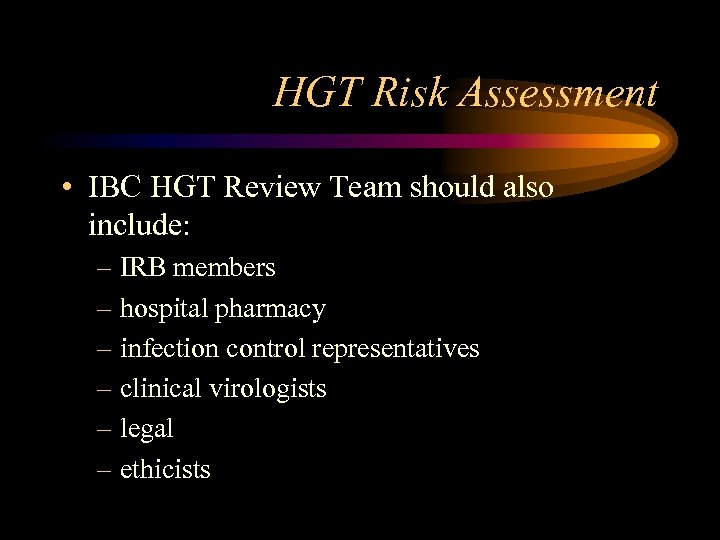 HGT Risk Assessment • IBC HGT Review Team should also include: – IRB members