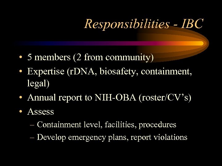 Responsibilities - IBC • 5 members (2 from community) • Expertise (r. DNA, biosafety,