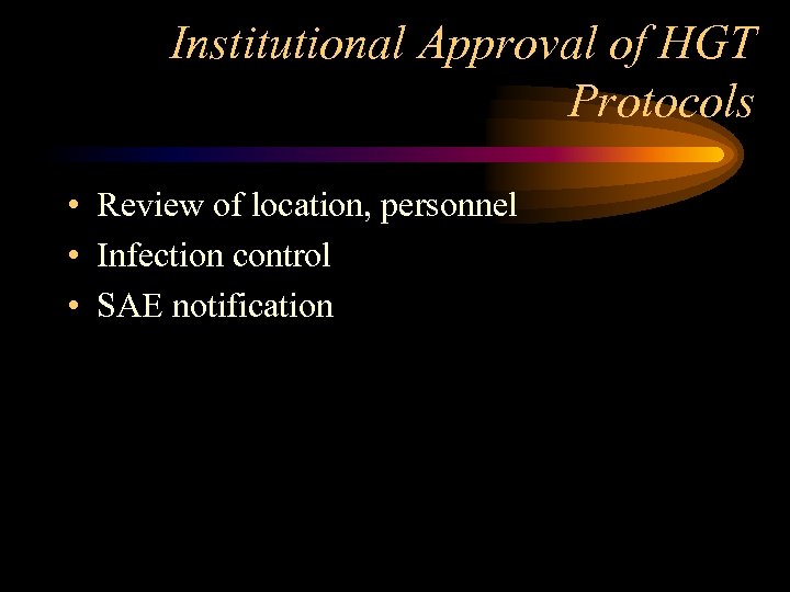 Institutional Approval of HGT Protocols • Review of location, personnel • Infection control •