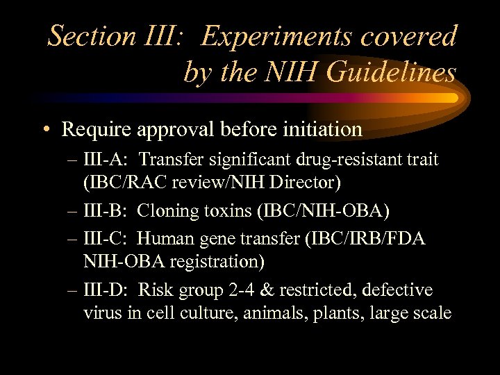 Section III: Experiments covered by the NIH Guidelines • Require approval before initiation –