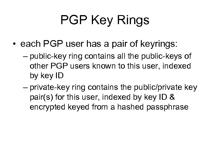PGP Key Rings • each PGP user has a pair of keyrings: – public-key