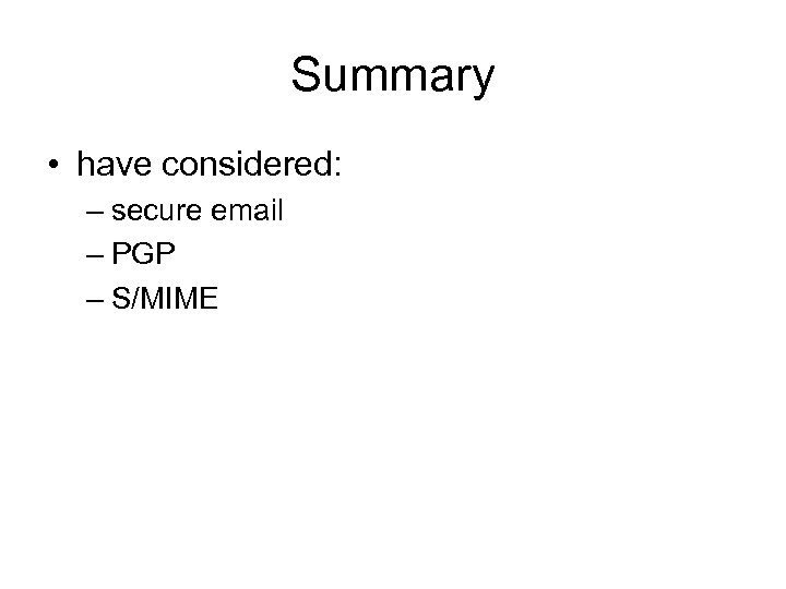 Summary • have considered: – secure email – PGP – S/MIME 