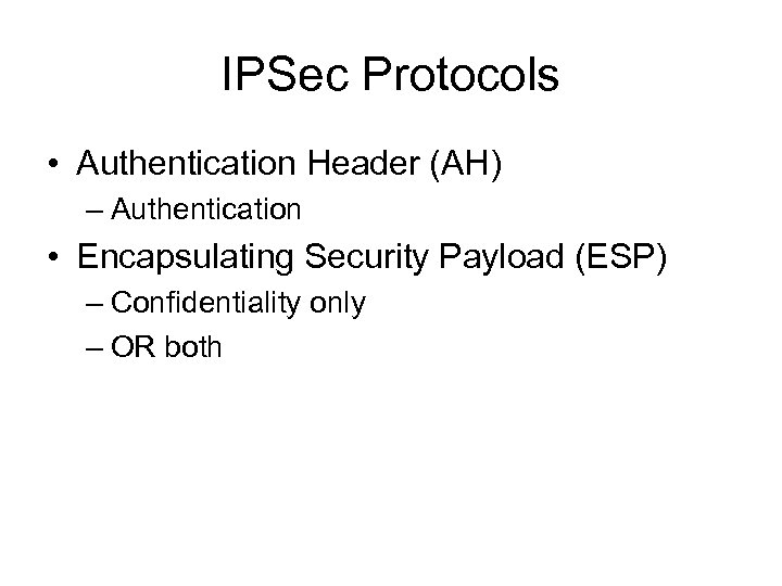 IPSec Protocols • Authentication Header (AH) – Authentication • Encapsulating Security Payload (ESP) –