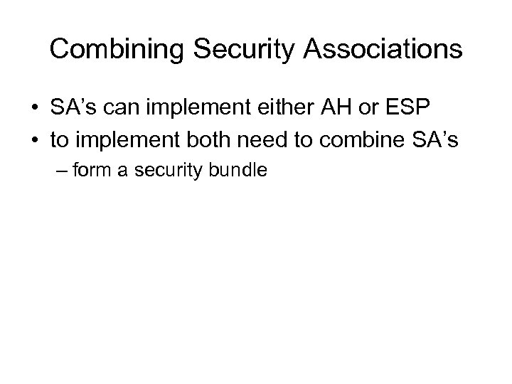 Combining Security Associations • SA’s can implement either AH or ESP • to implement