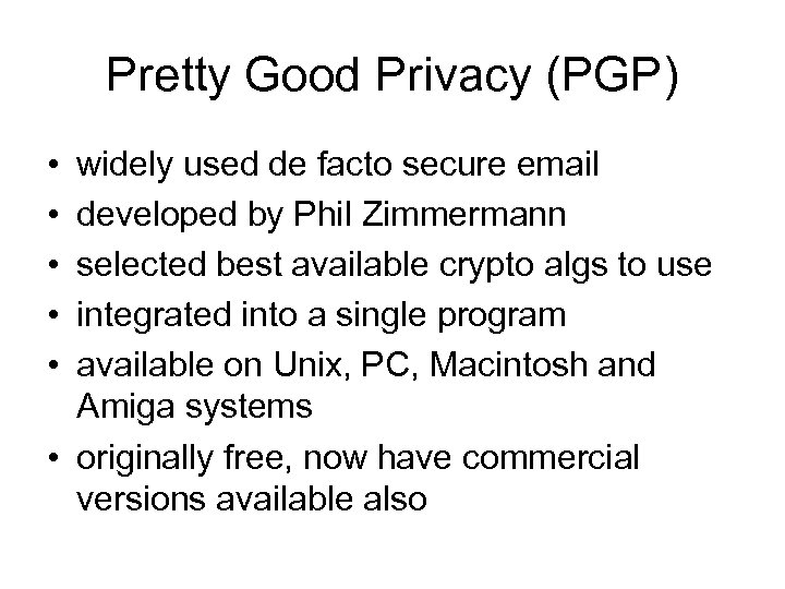 Pretty Good Privacy (PGP) • • • widely used de facto secure email developed