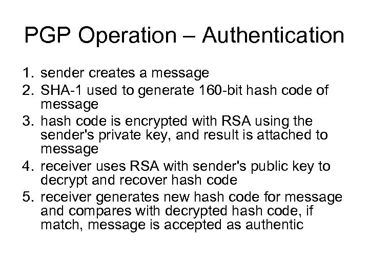 PGP Operation – Authentication 1. sender creates a message 2. SHA-1 used to generate
