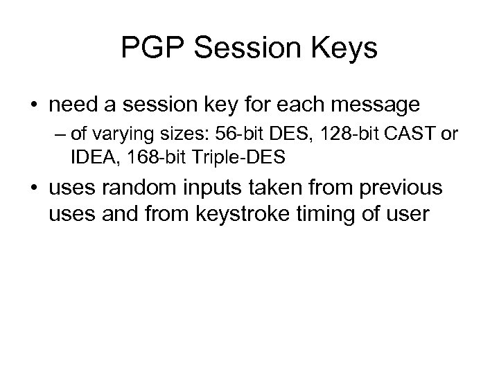PGP Session Keys • need a session key for each message – of varying