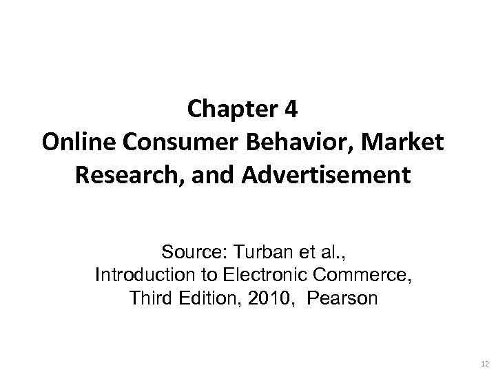 Chapter 4 Online Consumer Behavior, Market Research, and Advertisement Source: Turban et al. ,