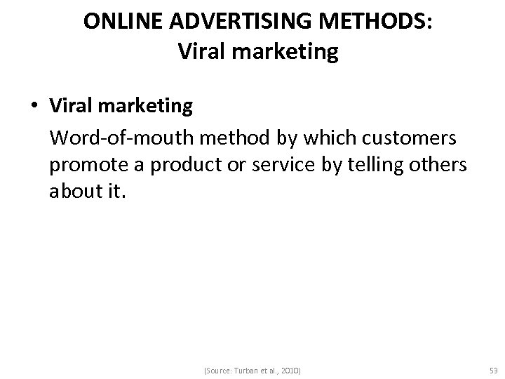 ONLINE ADVERTISING METHODS: Viral marketing • Viral marketing Word-of-mouth method by which customers promote