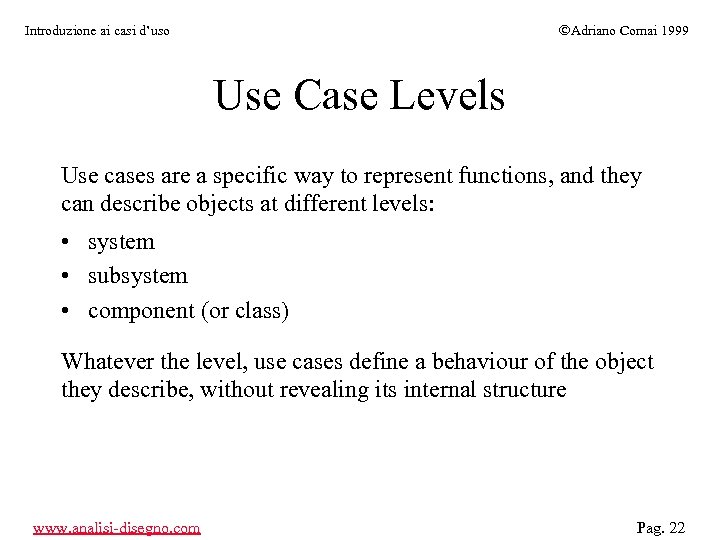ÓAdriano Comai 1999 Introduzione ai casi d’uso Use Case Levels Use cases are a