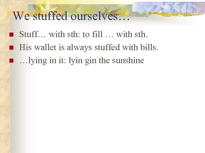 We stuffed ourselves… n n n Stuff… with sth: to fill … with sth.