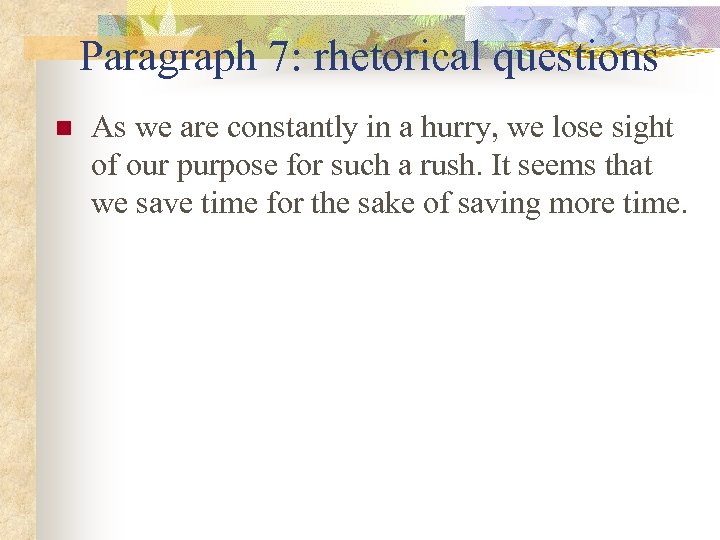 Paragraph 7: rhetorical questions n As we are constantly in a hurry, we lose