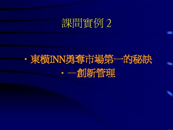 課間實例 2 • 東橫INN勇奪市場第一的秘訣 • —創新管理 