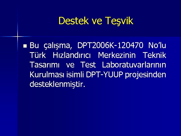 Destek ve Teşvik n Bu çalışma, DPT 2006 K-120470 No’lu Türk Hızlandırıcı Merkezinin Teknik