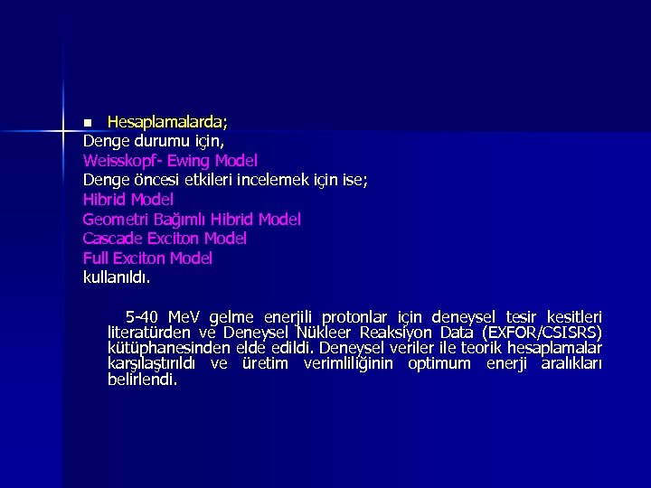 Hesaplamalarda; Denge durumu için, Weisskopf- Ewing Model Denge öncesi etkileri incelemek için ise; Hibrid