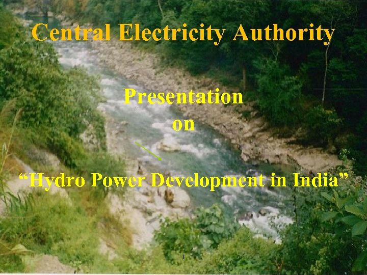 Central Electricity Authority Presentation on “Hydro Power Development in India” 1 