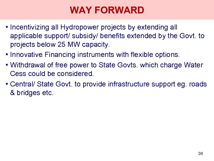 WAY FORWARD • Incentivizing all Hydropower projects by extending all applicable support/ subsidy/ benefits