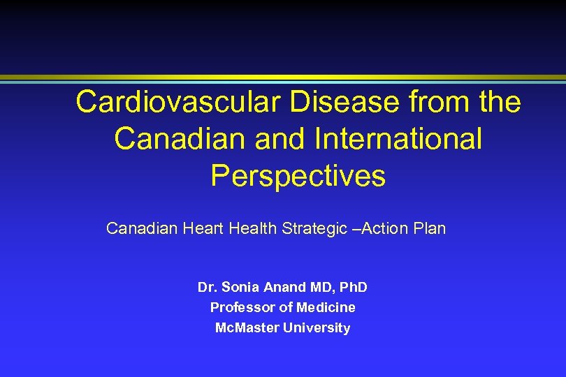 Cardiovascular Disease from the Canadian and International Perspectives Canadian Heart Health Strategic –Action Plan