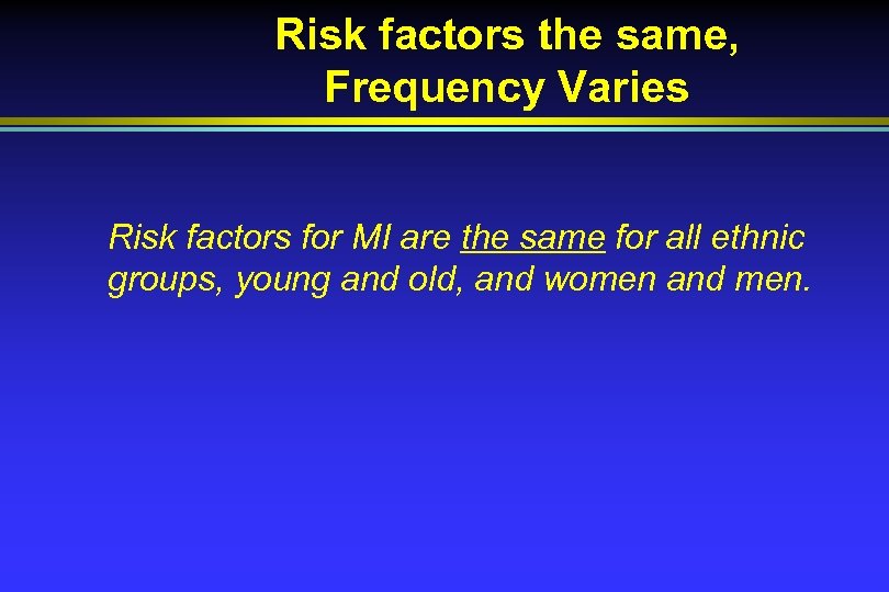 Risk factors the same, Frequency Varies Risk factors for MI are the same for