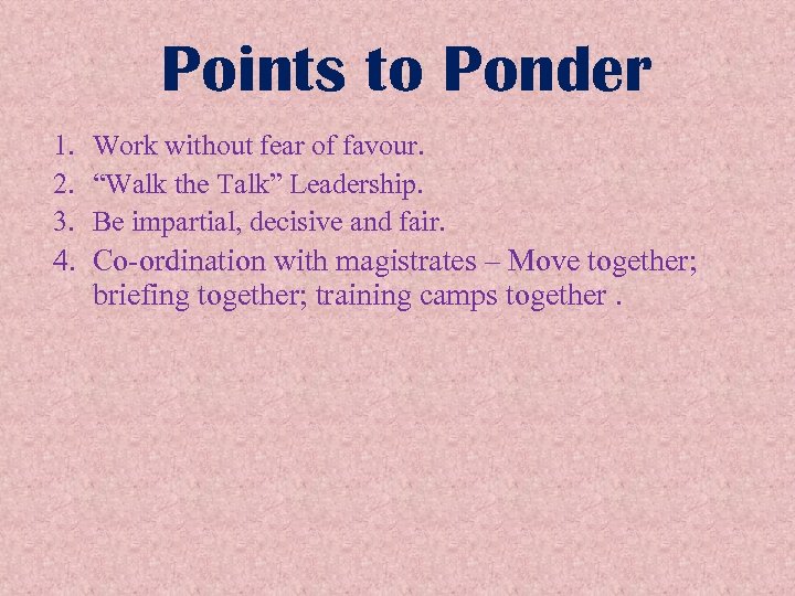 Points to Ponder 1. Work without fear of favour. 2. “Walk the Talk” Leadership.