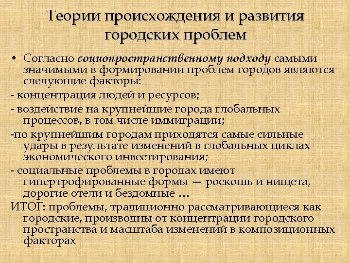 Теории происхождения и развития городских проблем • Согласно социопространственному подходу самыми значимыми в формировании