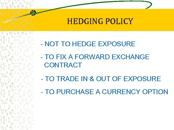 HEDGING POLICY - NOT TO HEDGE EXPOSURE - TO FIX A FORWARD EXCHANGE CONTRACT