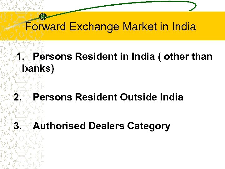 Forward Exchange Market in India 1. Persons Resident in India ( other than banks)