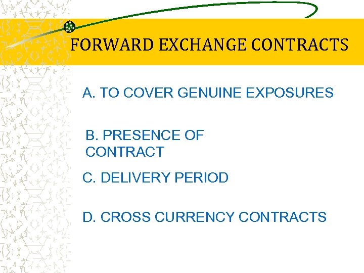 FORWARD EXCHANGE CONTRACTS A. TO COVER GENUINE EXPOSURES B. PRESENCE OF CONTRACT C. DELIVERY