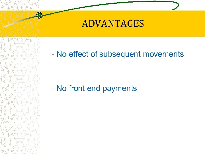 ADVANTAGES - No effect of subsequent movements - No front end payments 