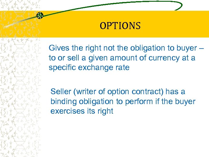 OPTIONS Gives the right not the obligation to buyer – to or sell a