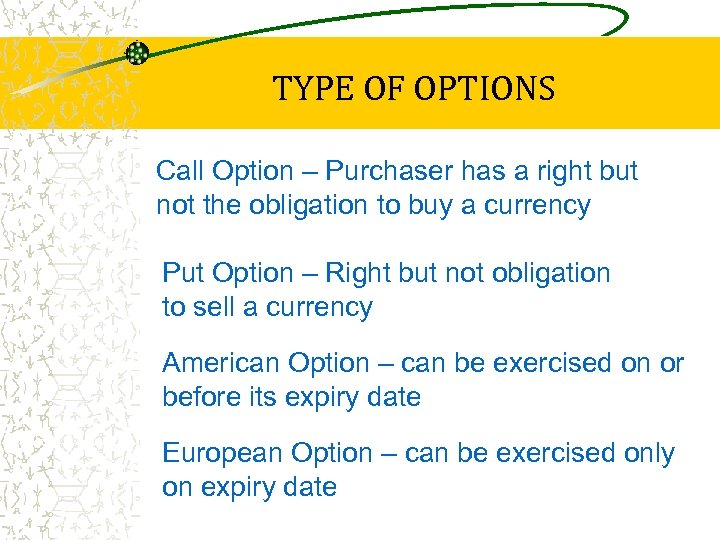 TYPE OF OPTIONS Call Option – Purchaser has a right but not the obligation