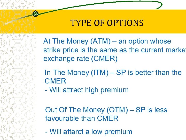 TYPE OF OPTIONS At The Money (ATM) – an option whose strike price is