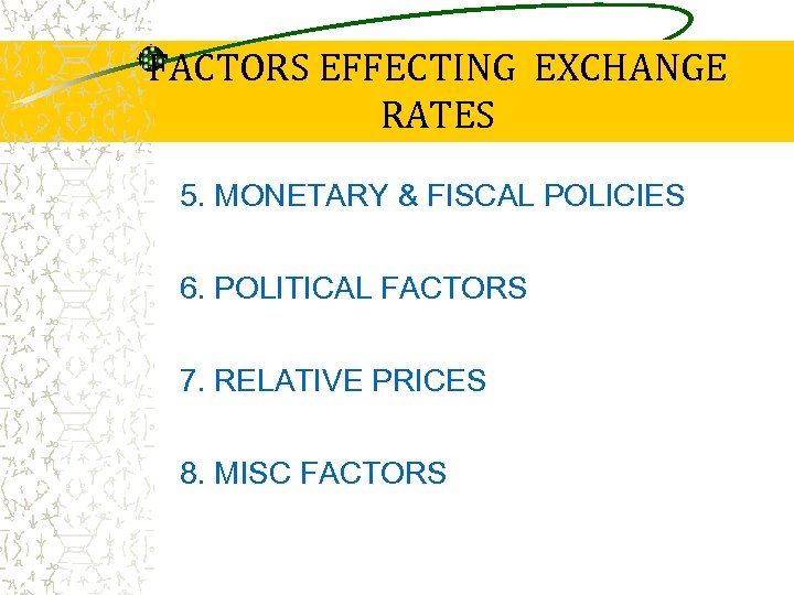 FACTORS EFFECTING EXCHANGE RATES 5. MONETARY & FISCAL POLICIES 6. POLITICAL FACTORS 7. RELATIVE