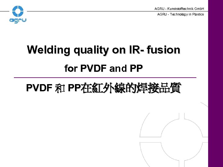 AGRU - Kunststofftechnik Gmb. H AGRU - Technology in Plastics Welding quality on IR-