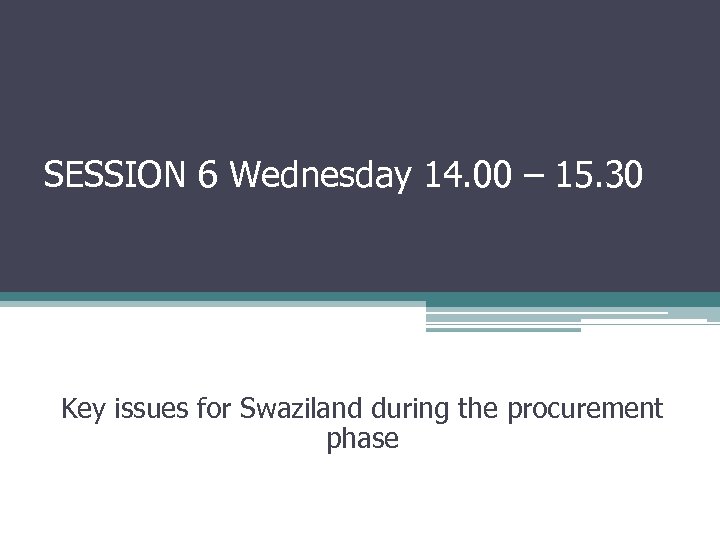 SESSION 6 Wednesday 14. 00 – 15. 30 Key issues for Swaziland during the