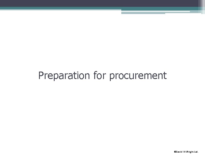 Preparation for procurement ©David I H Wright Ltd. 