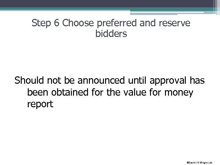 Step 6 Choose preferred and reserve bidders Should not be announced until approval has