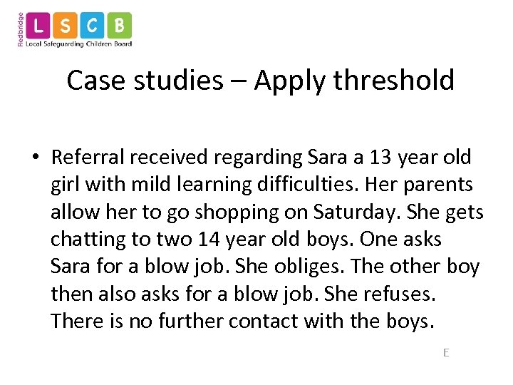 Case studies – Apply threshold • Referral received regarding Sara a 13 year old