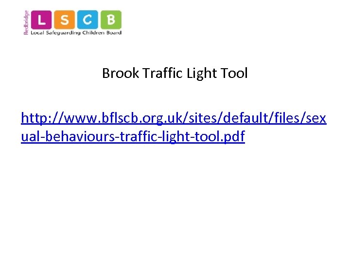 Brook Traffic Light Tool http: //www. bflscb. org. uk/sites/default/files/sex ual-behaviours-traffic-light-tool. pdf 
