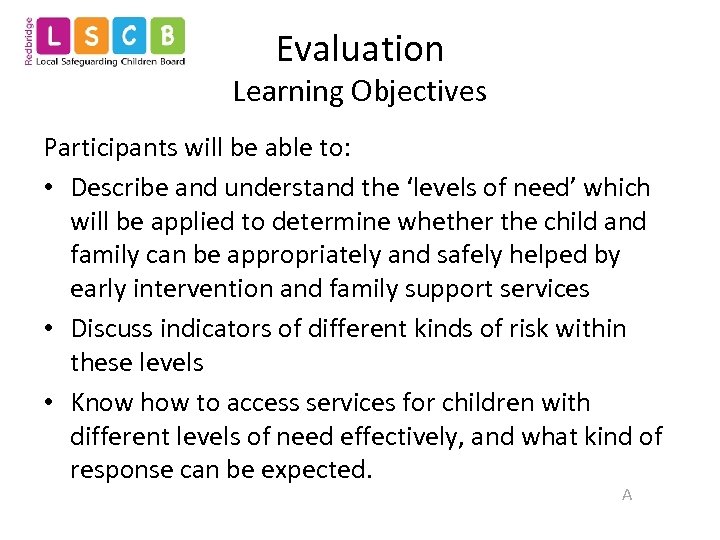Evaluation Learning Objectives Participants will be able to: • Describe and understand the ‘levels