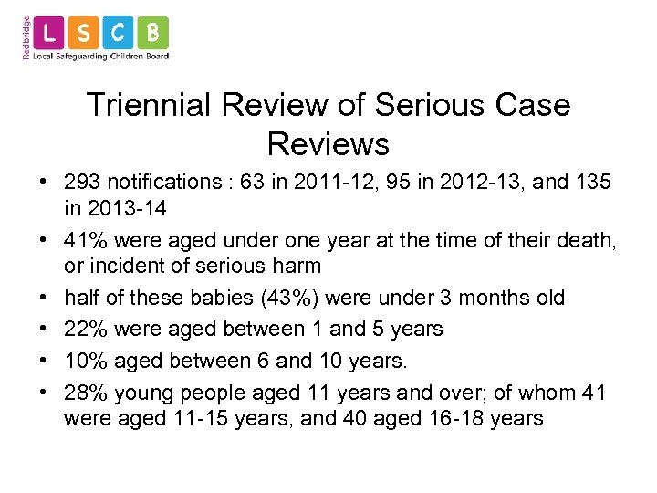 Triennial Review of Serious Case Reviews • 293 notifications : 63 in 2011 -12,