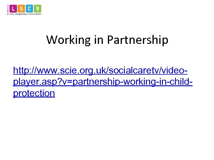 Working in Partnership http: //www. scie. org. uk/socialcaretv/videoplayer. asp? v=partnership-working-in-childprotection 